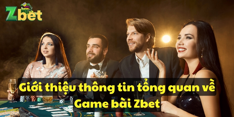 Giới thiệu thông tin tổng quan về Game bài ZbetGiới thiệu thông tin tổng quan về Game bài Zbet